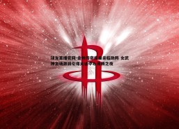 球友直播官网-金州传奇库里亲临助阵 女武神主场激战引爆大通中心沸腾之夜