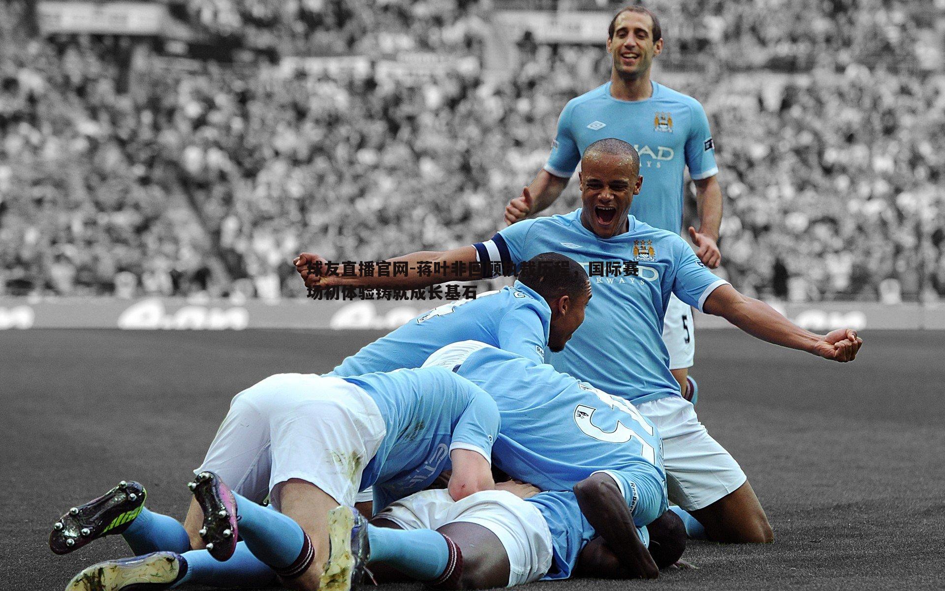 蒋叶非回顾执裁历程,国际赛场初体验铸就成长基石