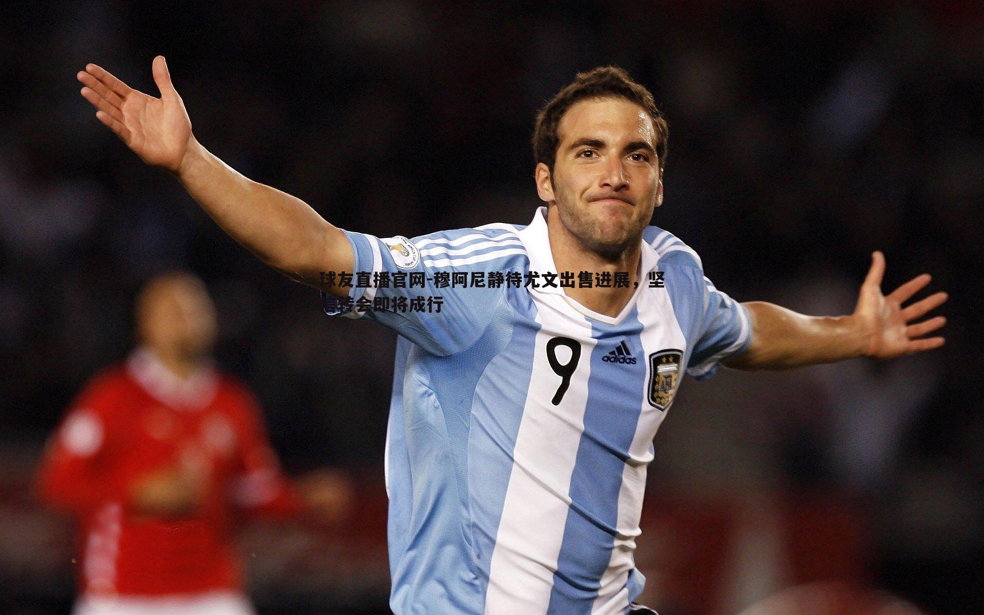 穆阿尼静待尤文出售进展,坚信转会即将成行